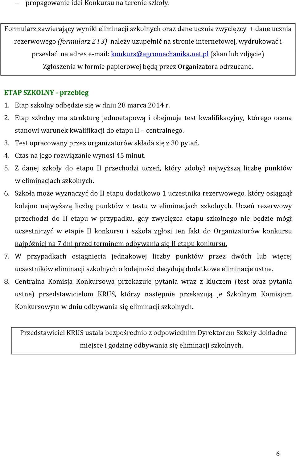 e-mail: konkurs@agromechanika.net.pl (skan lub zdjęcie) Zgłoszenia w formie papierowej będą przez Organizatora odrzucane. ETAP SZKOLNY - przebieg 1. Etap szkolny odbędzie się w dniu 28 marca 2014 r.