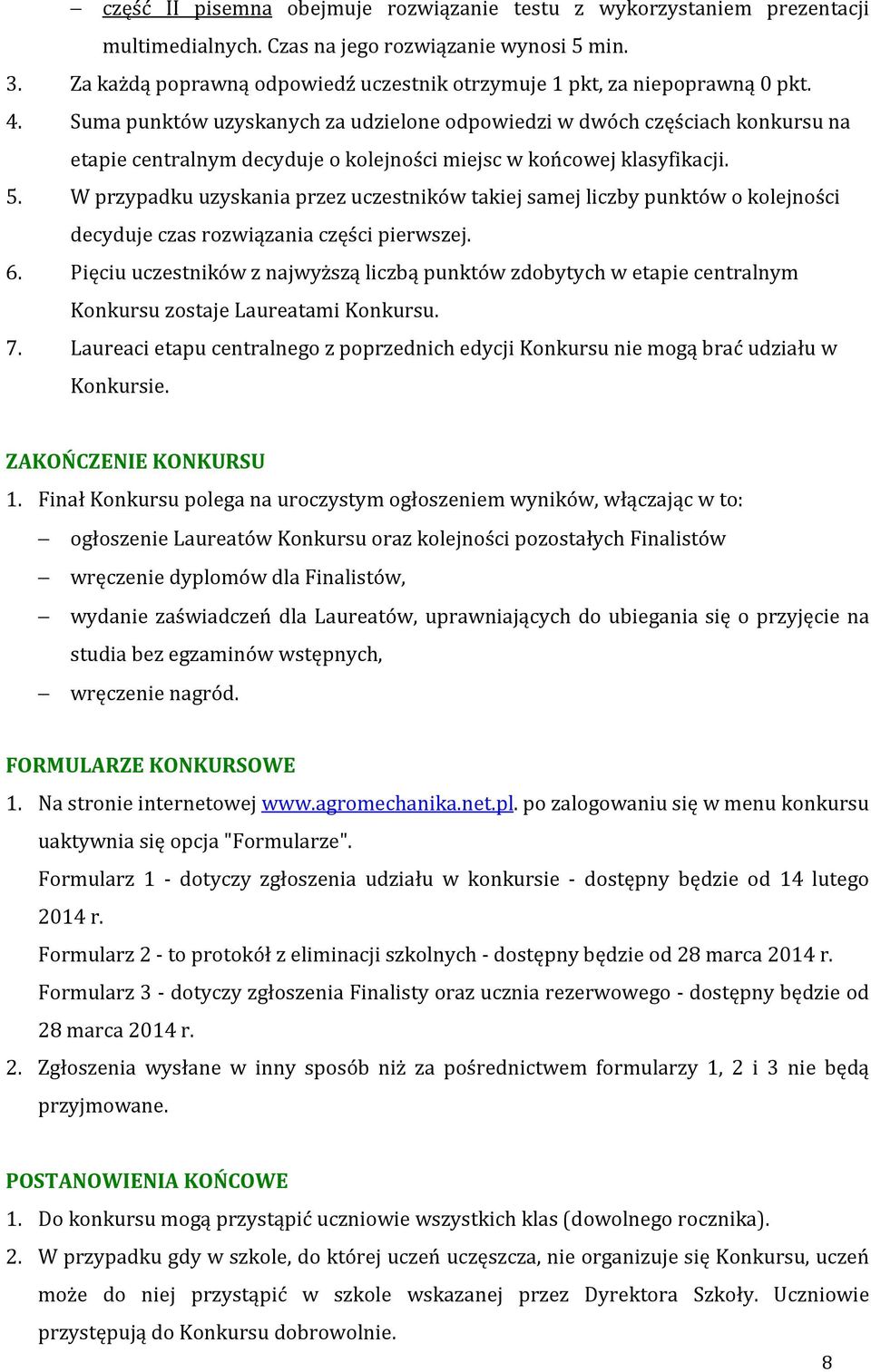 Suma punktów uzyskanych za udzielone odpowiedzi w dwóch częściach konkursu na etapie centralnym decyduje o kolejności miejsc w końcowej klasyfikacji. 5.