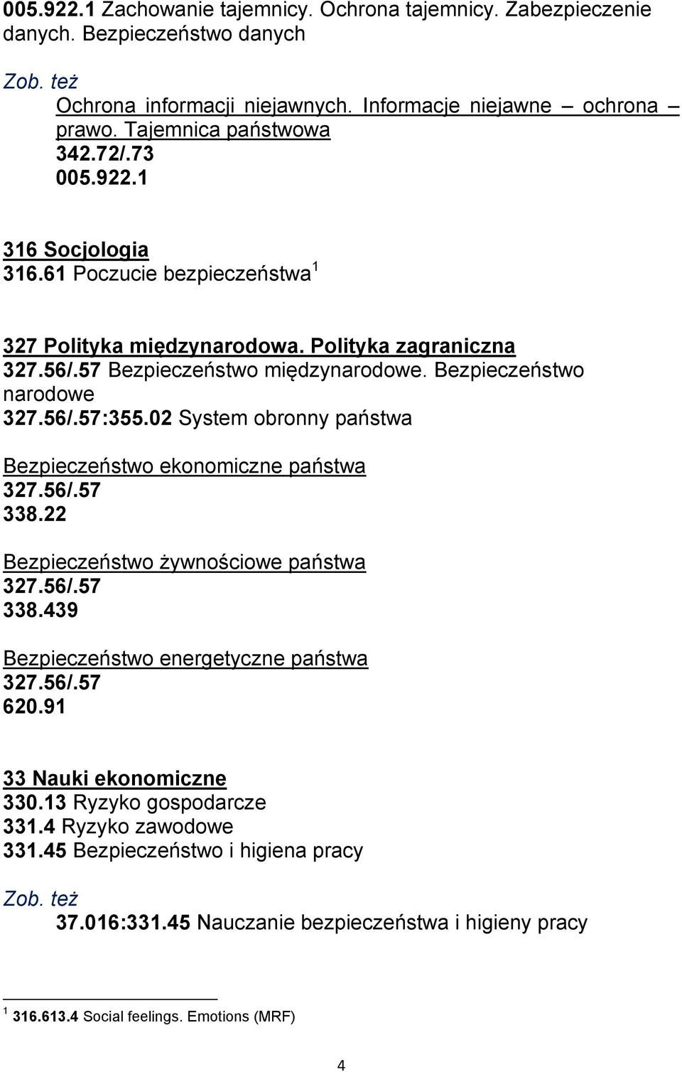 02 System obronny państwa Bezpieczeństwo ekonomiczne państwa 327.56/.57 338.22 Bezpieczeństwo żywnościowe państwa 327.56/.57 338.439 Bezpieczeństwo energetyczne państwa 327.56/.57 620.