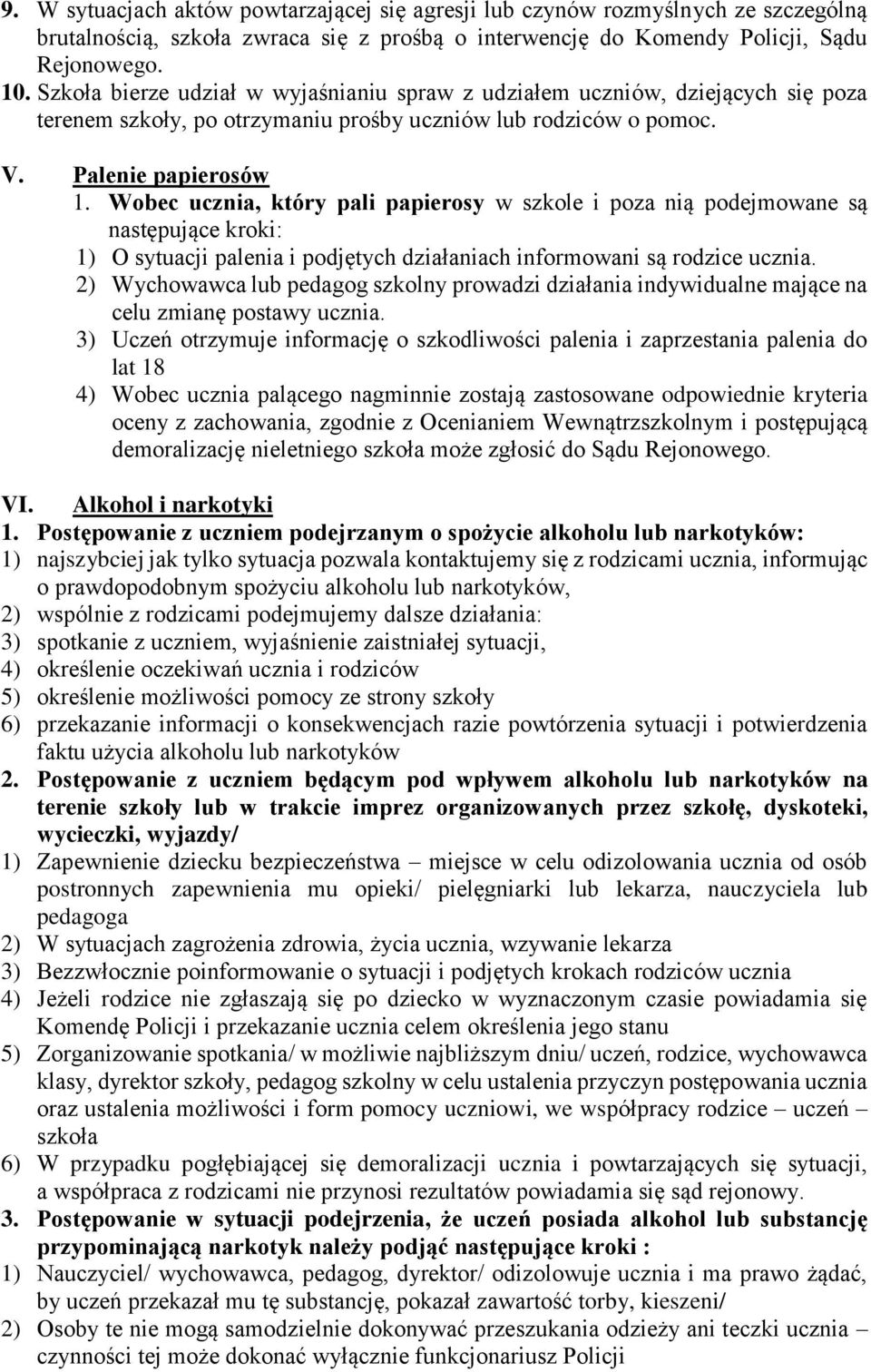 Wobec ucznia, który pali papierosy w szkole i poza nią podejmowane są następujące kroki: 1) O sytuacji palenia i podjętych działaniach informowani są rodzice ucznia.