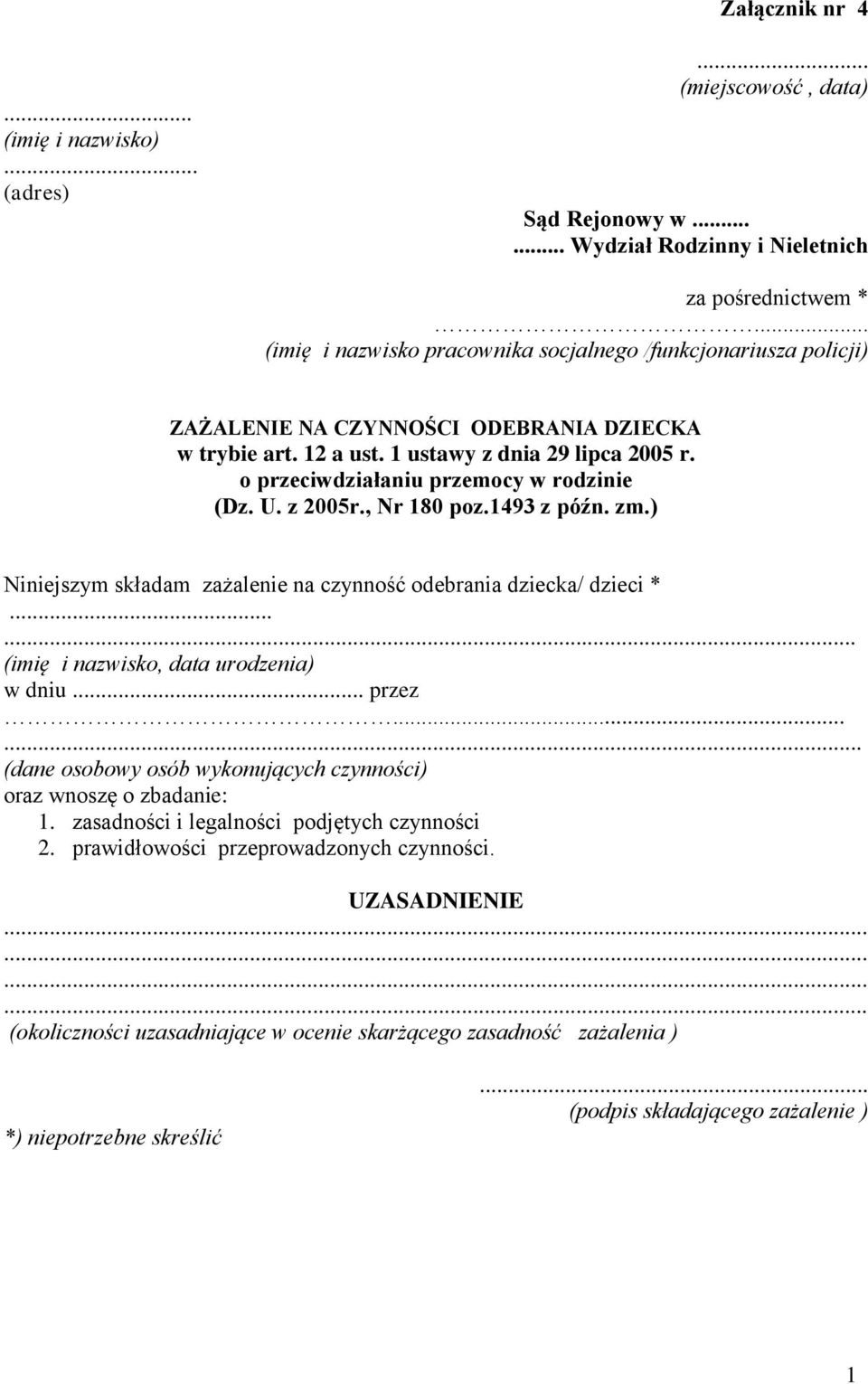 o przeciwdziałaniu przemocy w rodzinie (Dz. U. z 2005r., Nr 80 poz.493 z późn. zm.) Niniejszym składam zażalenie na czynność odebrania dziecka/ dzieci *...... (imię i nazwisko, data urodzenia) w dniu.