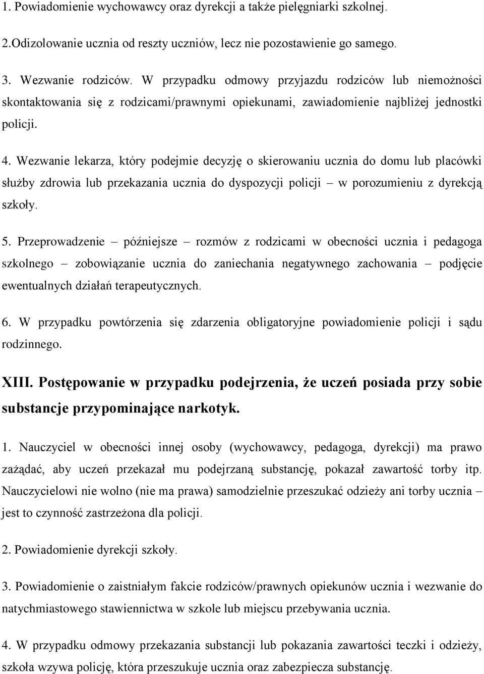 Wezwanie lekarza, który podejmie decyzję o skierowaniu ucznia do domu lub placówki służby zdrowia lub przekazania ucznia do dyspozycji policji w porozumieniu z dyrekcją szkoły. 5.