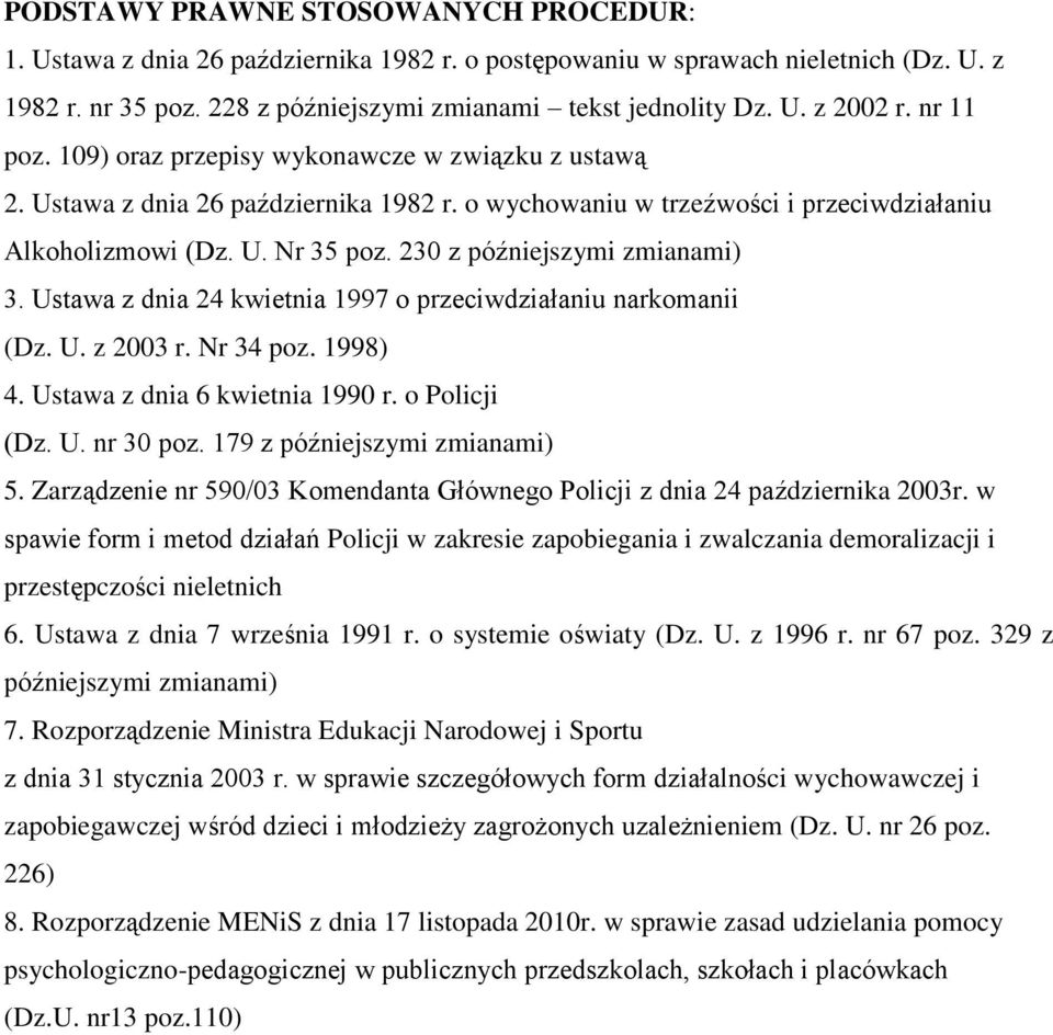 230 z późniejszymi zmianami) 3. Ustawa z dnia 24 kwietnia 1997 o przeciwdziałaniu narkomanii (Dz. U. z 2003 r. Nr 34 poz. 1998) 4. Ustawa z dnia 6 kwietnia 1990 r. o Policji (Dz. U. nr 30 poz.