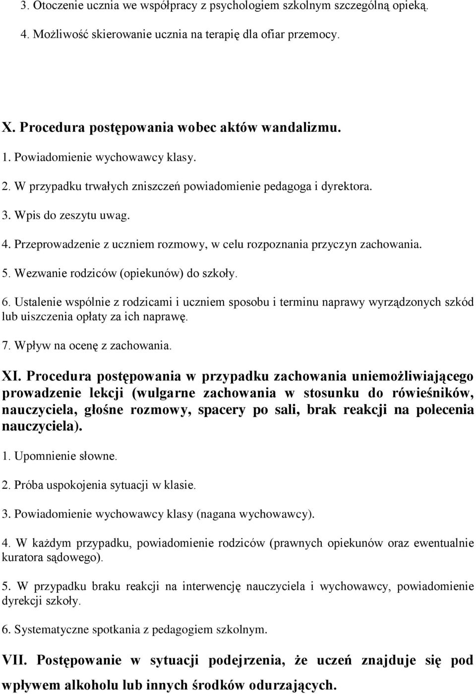 Przeprowadzenie z uczniem rozmowy, w celu rozpoznania przyczyn zachowania. 5. Wezwanie rodziców (opiekunów) do szkoły. 6.