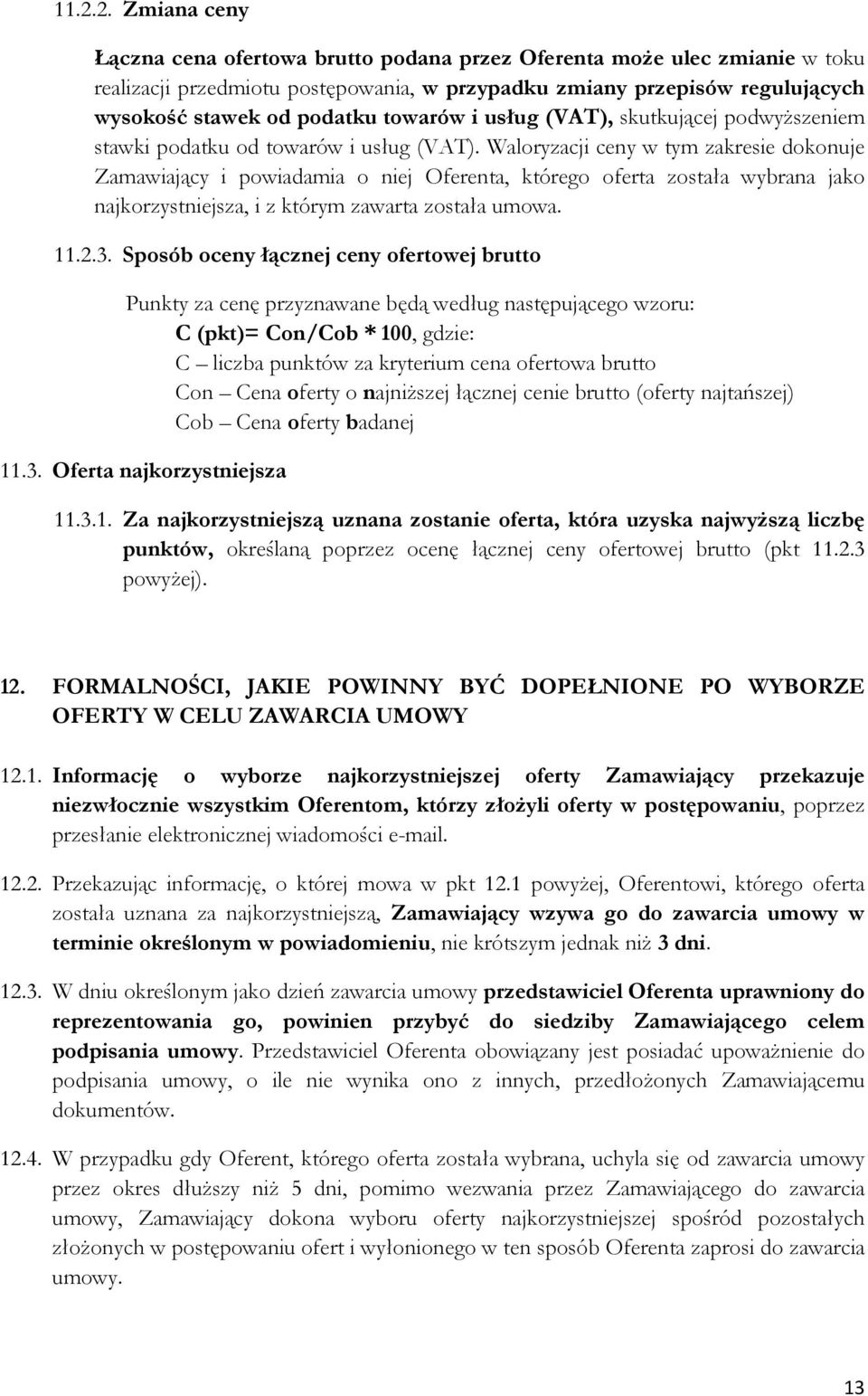 Waloryzacji ceny w tym zakresie dokonuje Zamawiający i powiadamia o niej Oferenta, którego oferta została wybrana jako najkorzystniejsza, i z którym zawarta została umowa. 11.2.3.