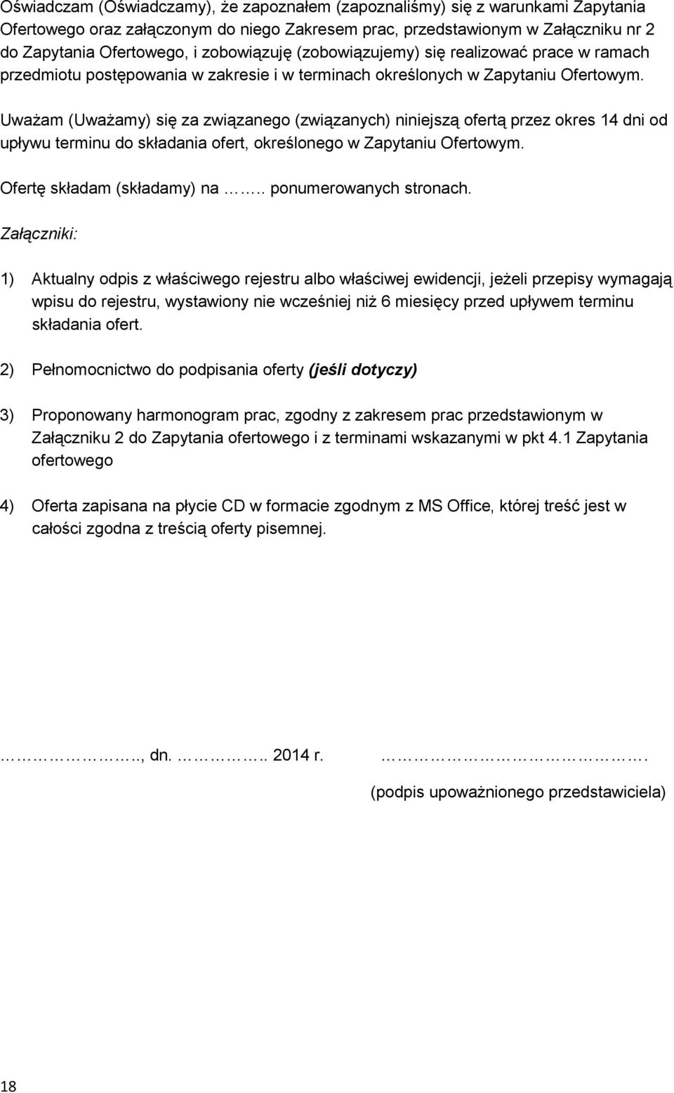 UwaŜam (UwaŜamy) się za związanego (związanych) niniejszą ofertą przez okres 14 dni od upływu terminu do składania ofert, określonego w Zapytaniu Ofertowym. Ofertę składam (składamy) na.