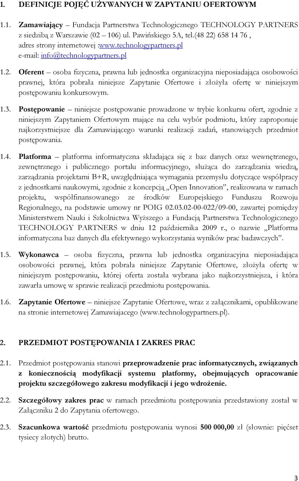 1.3. Postępowanie niniejsze postępowanie prowadzone w trybie konkursu ofert, zgodnie z niniejszym Zapytaniem Ofertowym mające na celu wybór podmiotu, który zaproponuje najkorzystniejsze dla