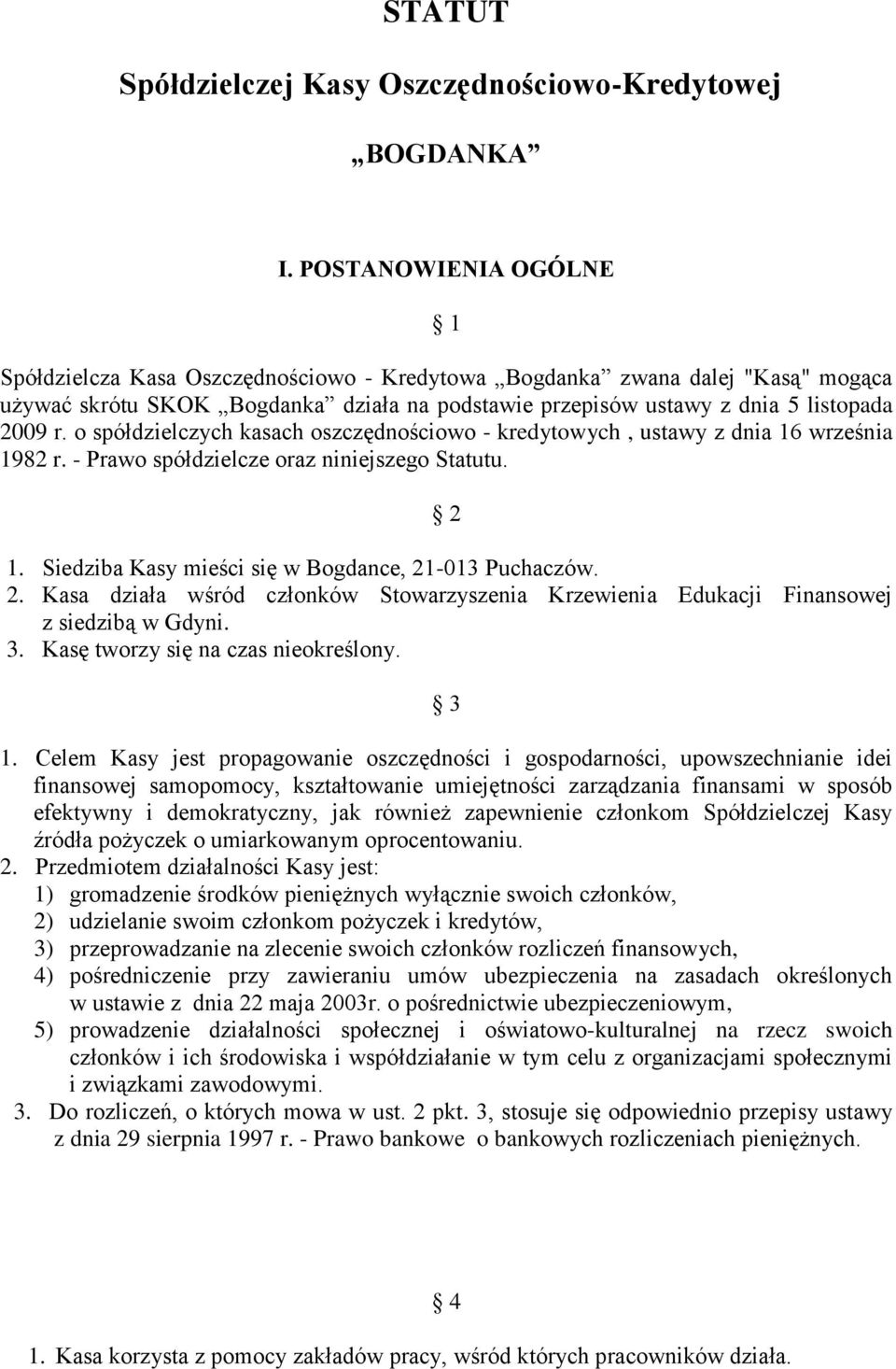 o spółdzielczych kasach oszczędnościowo - kredytowych, ustawy z dnia 16 września 1982 r. - Prawo spółdzielcze oraz niniejszego Statutu. 2 