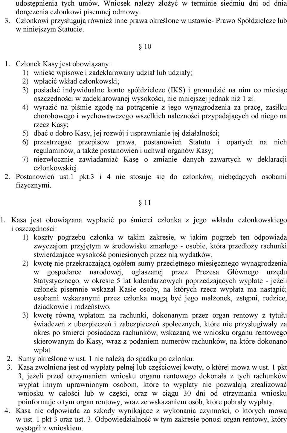 Członek Kasy jest obowiązany: 1) wnieść wpisowe i zadeklarowany udział lub udziały; 2) wpłacić wkład członkowski; 3) posiadać indywidualne konto spółdzielcze (IKS) i gromadzić na nim co miesiąc