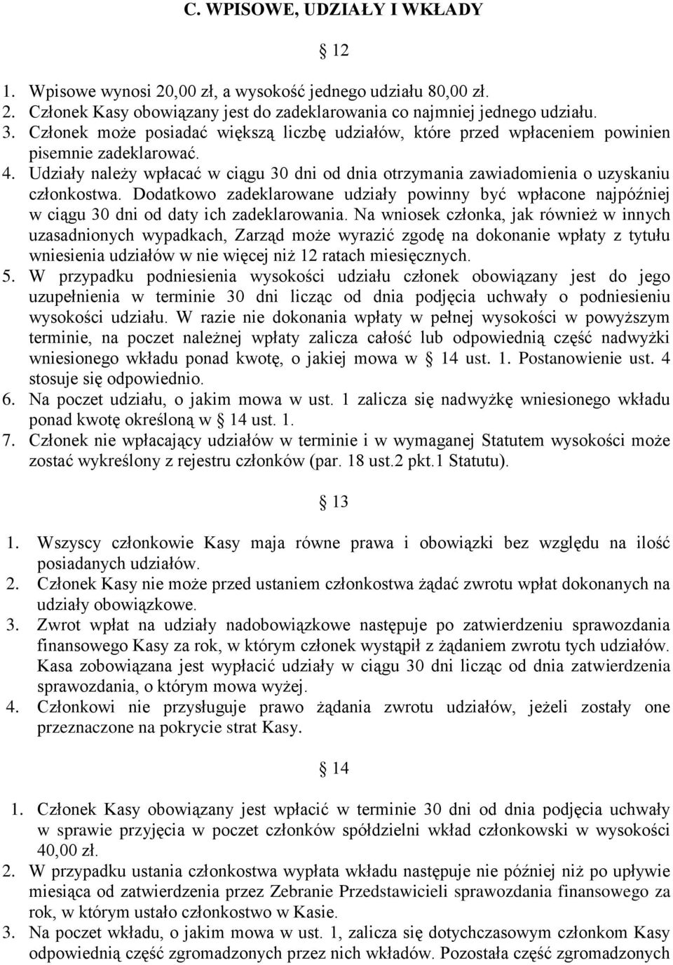 Dodatkowo zadeklarowane udziały powinny być wpłacone najpóźniej w ciągu 30 dni od daty ich zadeklarowania.