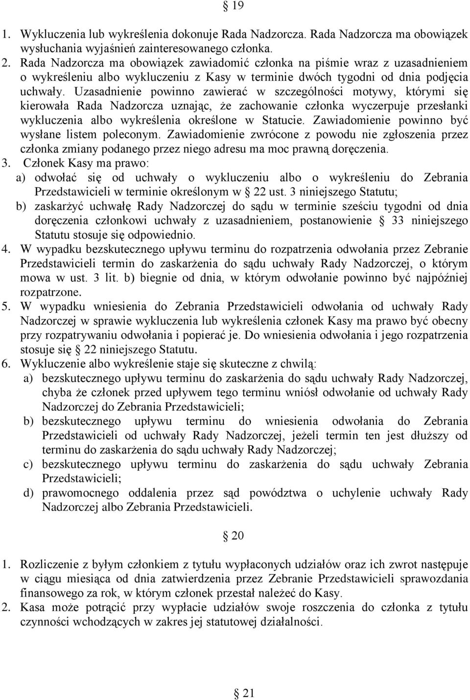 Uzasadnienie powinno zawierać w szczególności motywy, którymi się kierowała Rada Nadzorcza uznając, że zachowanie członka wyczerpuje przesłanki wykluczenia albo wykreślenia określone w Statucie.