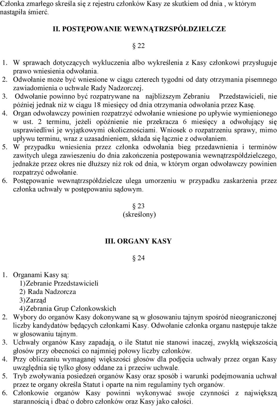 Odwołanie może być wniesione w ciągu czterech tygodni od daty otrzymania pisemnego zawiadomienia o uchwale Rady Nadzorczej. 3.