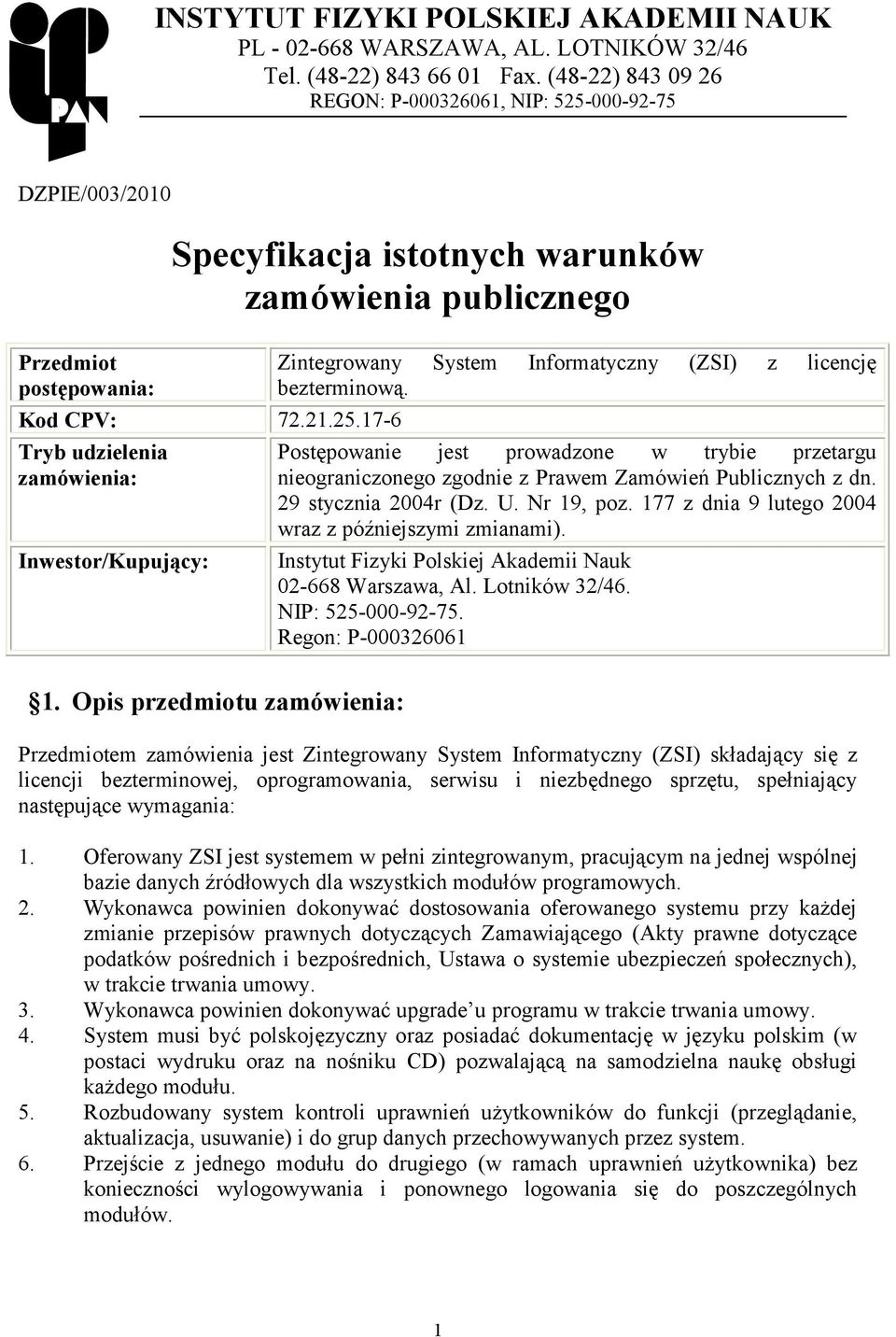 licencję bezterminową. Kod CPV: 72.21.25.17-6 Tryb udzielenia Postępowanie jest prowadzone w trybie przetargu zamówienia: nieograniczonego zgodnie z Prawem Zamówień Publicznych z dn.