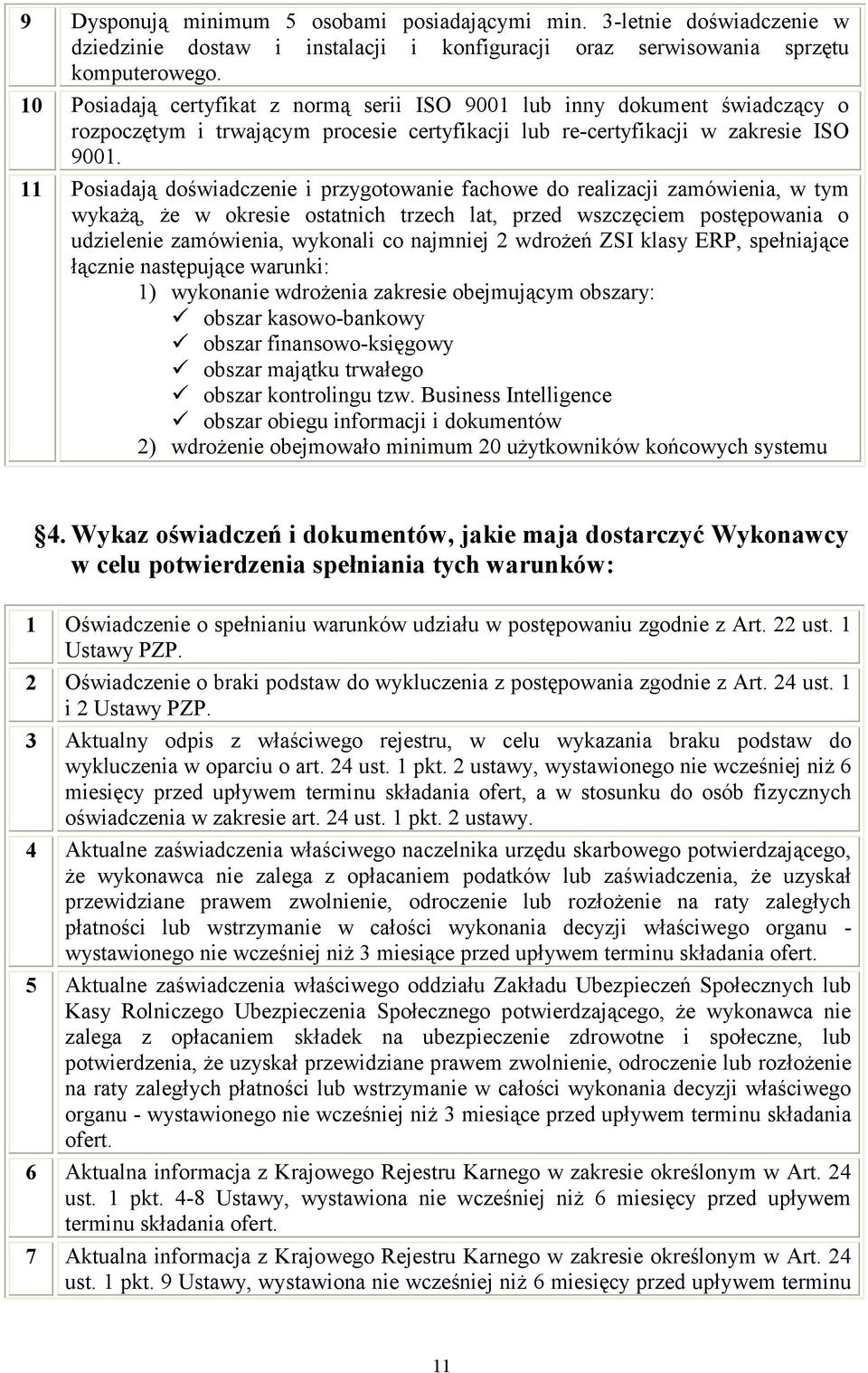 11 Posiadają doświadczenie i przygotowanie fachowe do realizacji zamówienia, w tym wykażą, że w okresie ostatnich trzech lat, przed wszczęciem postępowania o udzielenie zamówienia, wykonali co