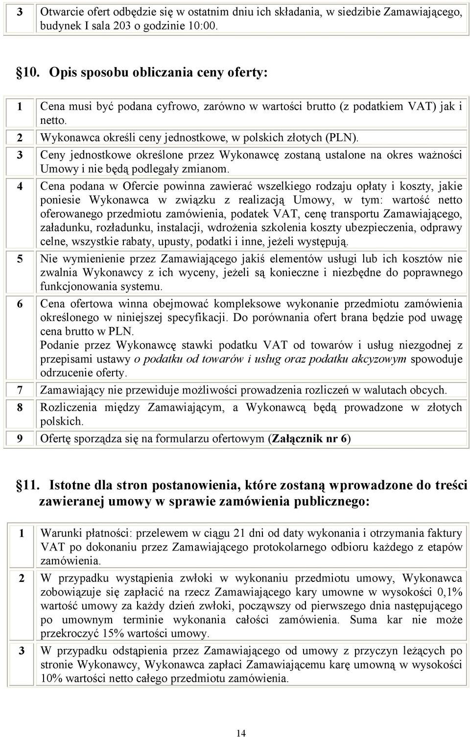 3 Ceny jednostkowe określone przez Wykonawcę zostaną ustalone na okres ważności Umowy i nie będą podlegały zmianom.