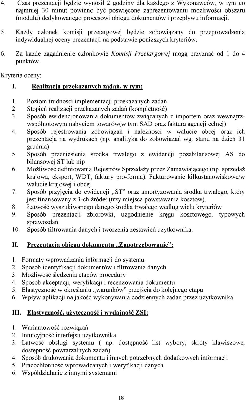 Za każde zagadnienie członkowie Komisji Przetargowej mogą przyznać od 1 do 4 punktów. Kryteria oceny: I. Realizacja przekazanych zadań, w tym: 1. Poziom trudności implementacji przekazanych zadań 2.