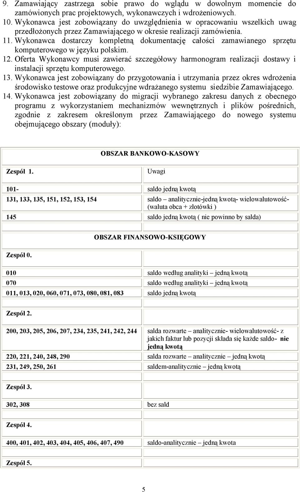 Wykonawca dostarczy kompletną dokumentację całości zamawianego sprzętu komputerowego w języku polskim. 12.