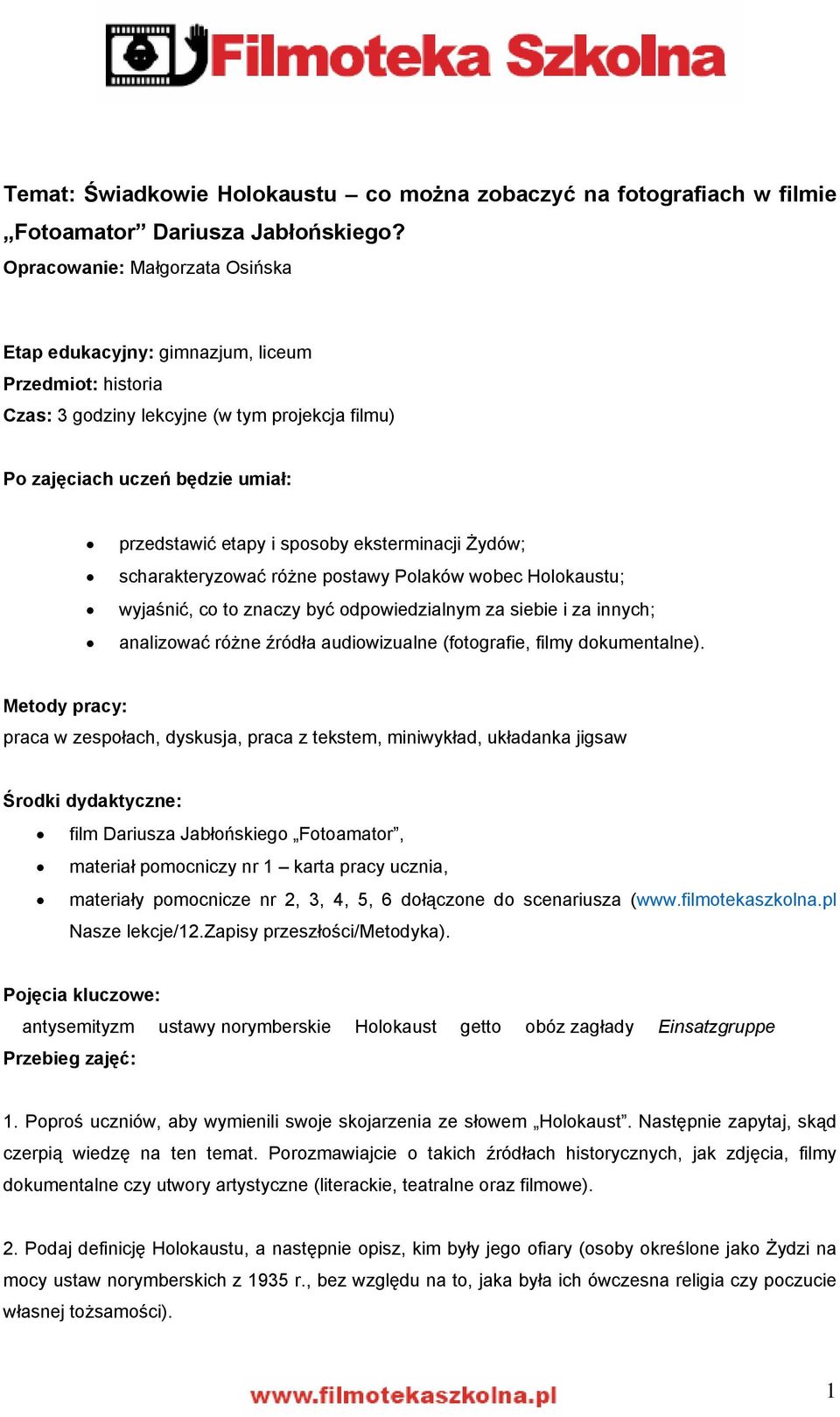eksterminacji Żydów; scharakteryzować różne postawy Polaków wobec Holokaustu; wyjaśnić, co to znaczy być odpowiedzialnym za siebie i za innych; analizować różne źródła audiowizualne (fotografie,