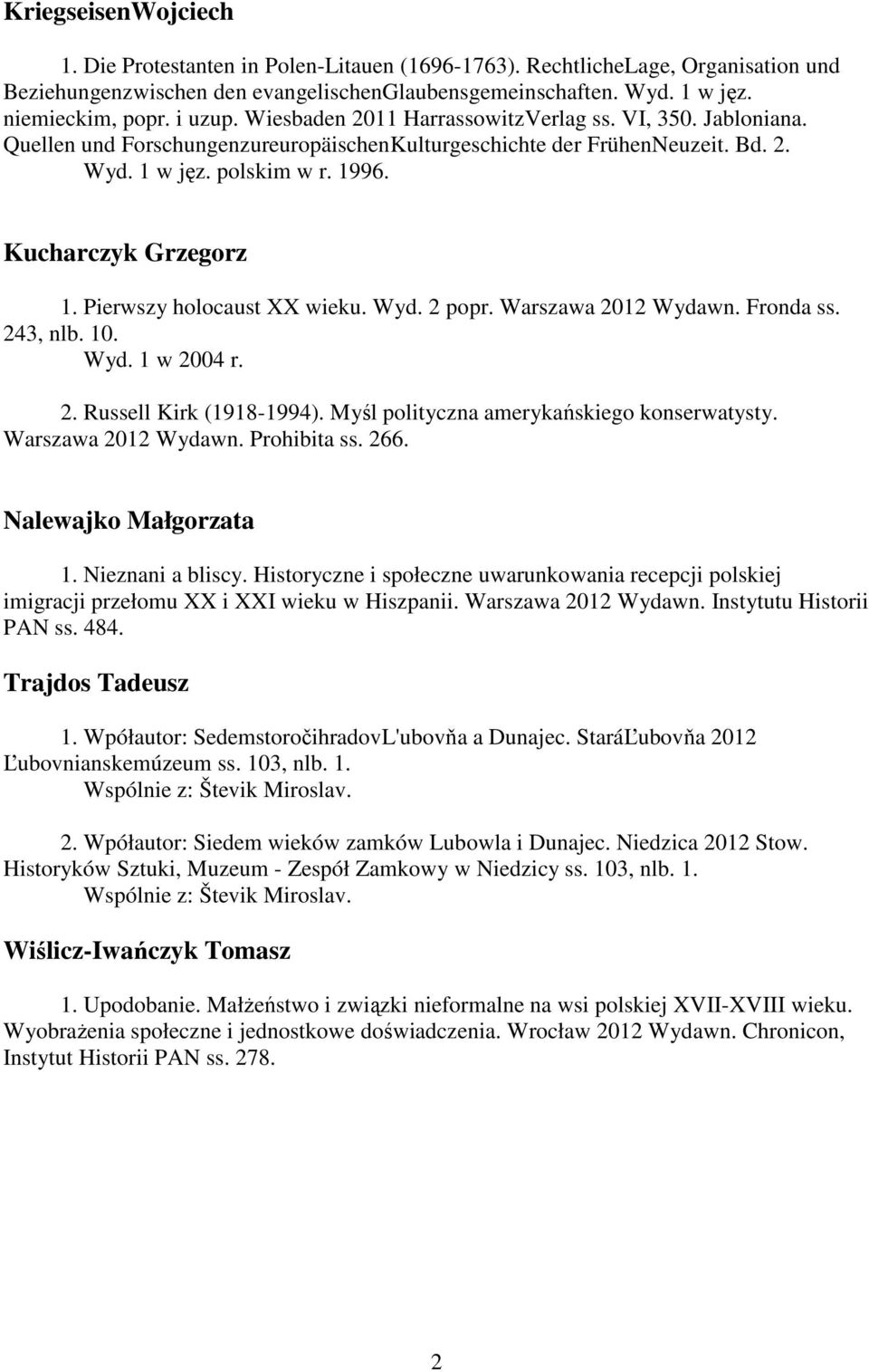 Kucharczyk Grzegorz 1. Pierwszy holocaust XX wieku. Wyd. 2 popr. Warszawa 2012 Wydawn. Fronda ss. 243, nlb. 10. Wyd. 1 w 2004 r. 2. Russell Kirk (1918-1994).