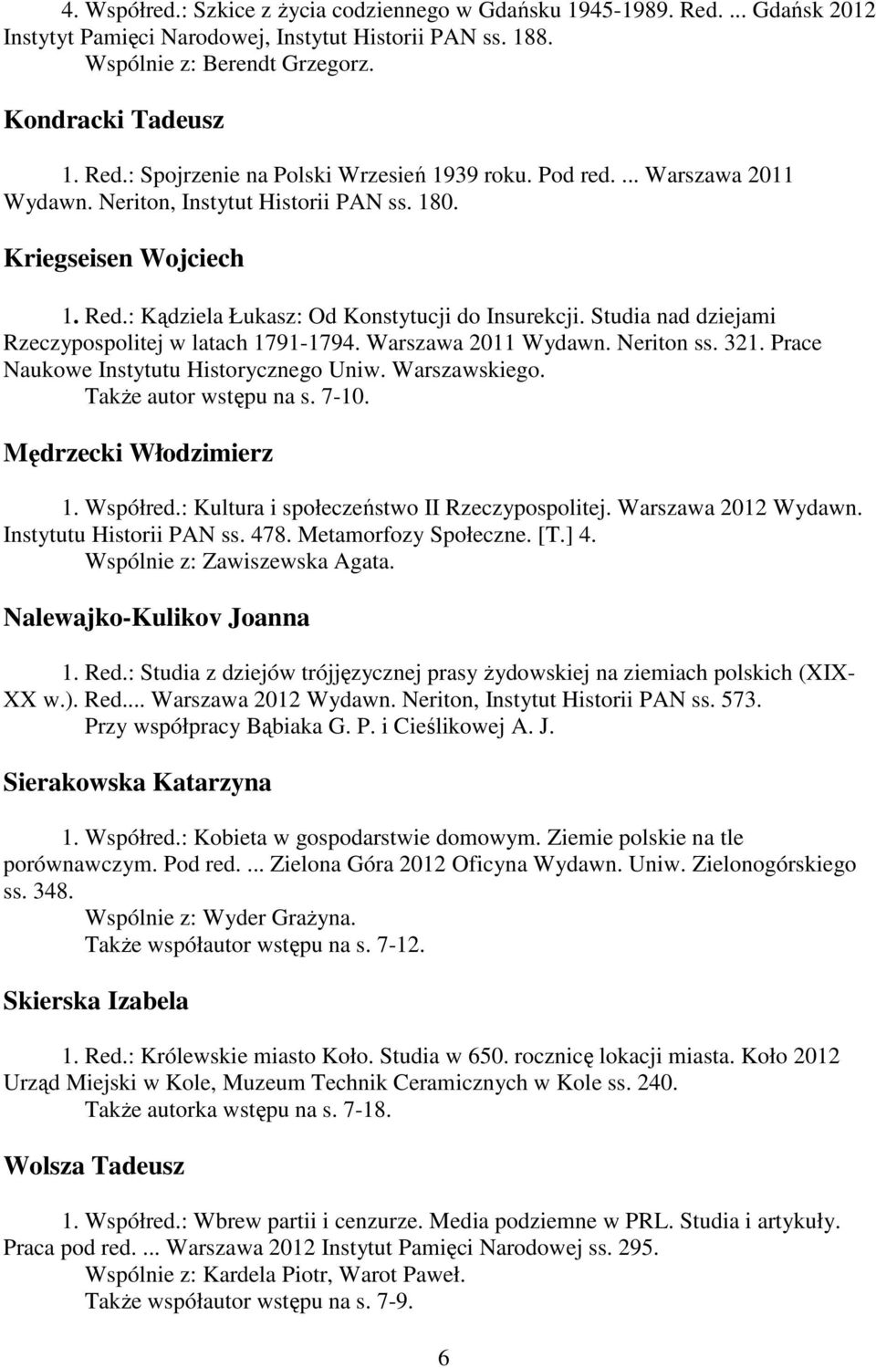 Studia nad dziejami Rzeczypospolitej w latach 1791-1794. Warszawa 2011 Wydawn. Neriton ss. 321. Prace Naukowe Instytutu Historycznego Uniw. Warszawskiego. TakŜe autor wstępu na s. 7-10.