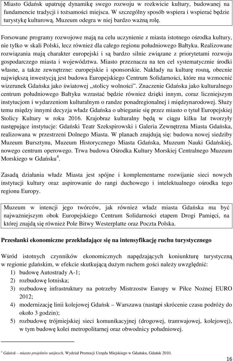 Forsowane programy rozwojowe mają na celu uczynienie z miasta istotnego ośrodka kultury, nie tylko w skali Polski, lecz równieŝ dla całego regionu południowego Bałtyku.