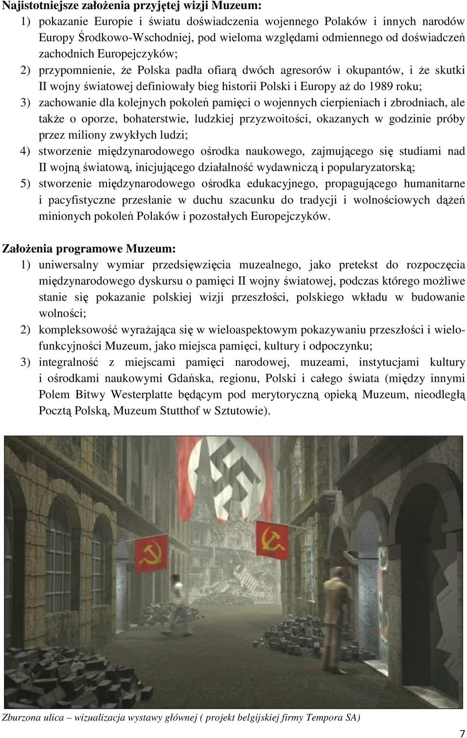 3) zachowanie dla kolejnych pokoleń pamięci o wojennych cierpieniach i zbrodniach, ale takŝe o oporze, bohaterstwie, ludzkiej przyzwoitości, okazanych w godzinie próby przez miliony zwykłych ludzi;