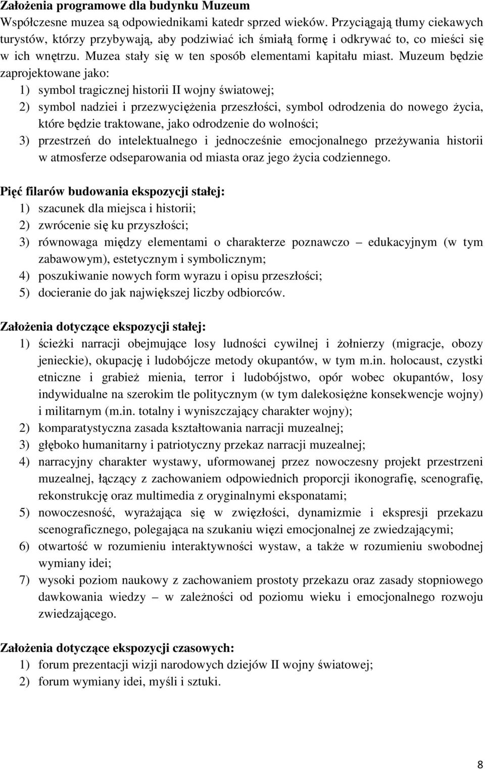 Muzeum będzie zaprojektowane jako: 1) symbol tragicznej historii II wojny światowej; 2) symbol nadziei i przezwycięŝenia przeszłości, symbol odrodzenia do nowego Ŝycia, które będzie traktowane, jako