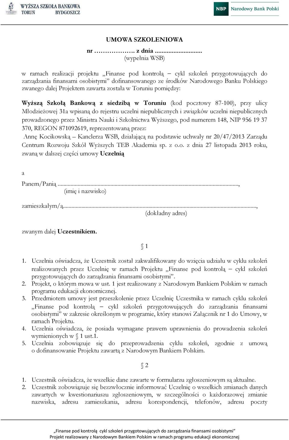 dalej Projektem zawarta została w Toruniu pomiędzy: Wyższą Szkołą Bankową z siedzibą w Toruniu (kod pocztowy 87-100), przy ulicy Młodzieżowej 31a wpisaną do rejestru uczelni niepublicznych i związków