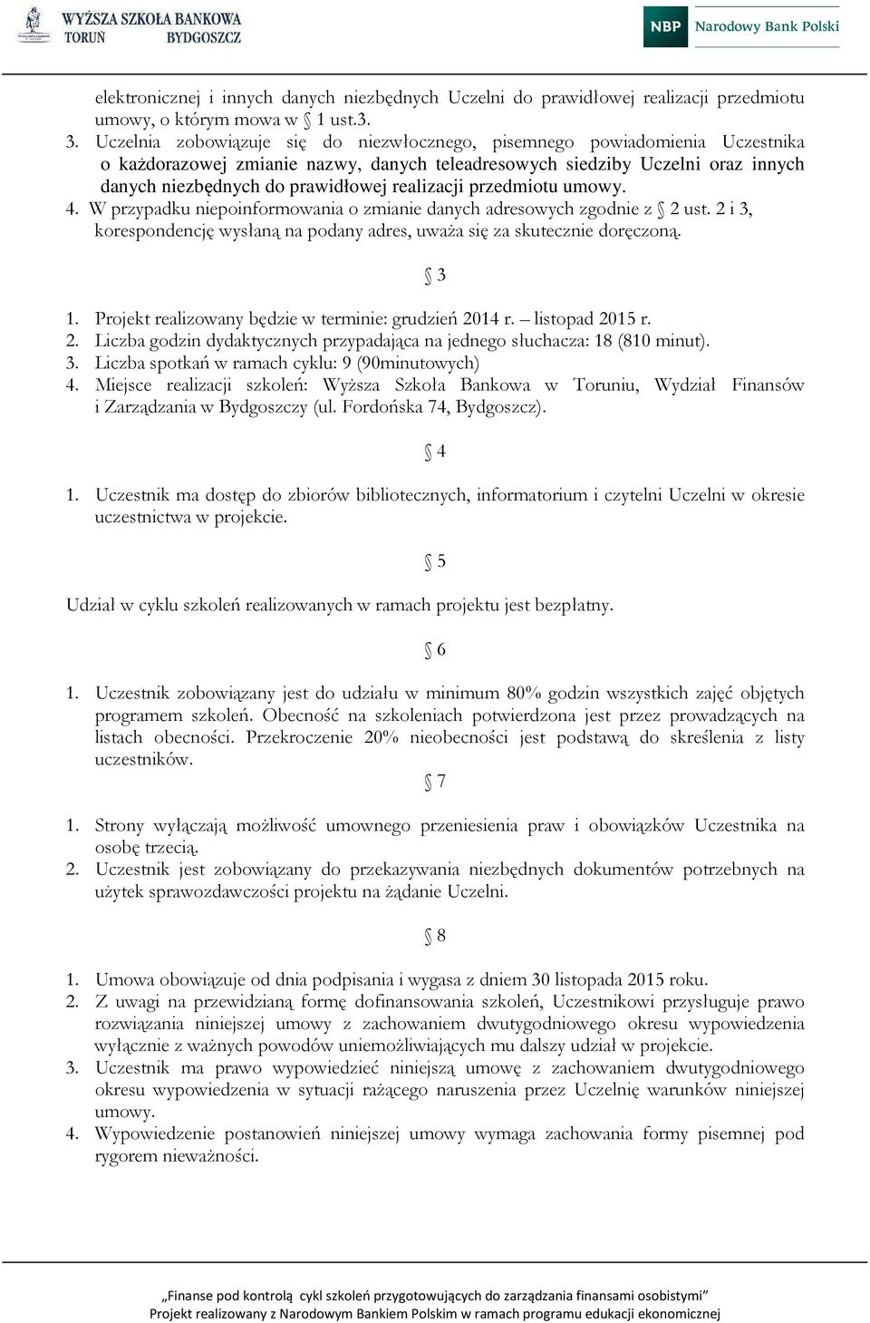 realizacji przedmiotu umowy. 4. W przypadku niepoinformowania o zmianie danych adresowych zgodnie z 2 ust. 2 i 3, korespondencję wysłaną na podany adres, uważa się za skutecznie doręczoną. 3 1.