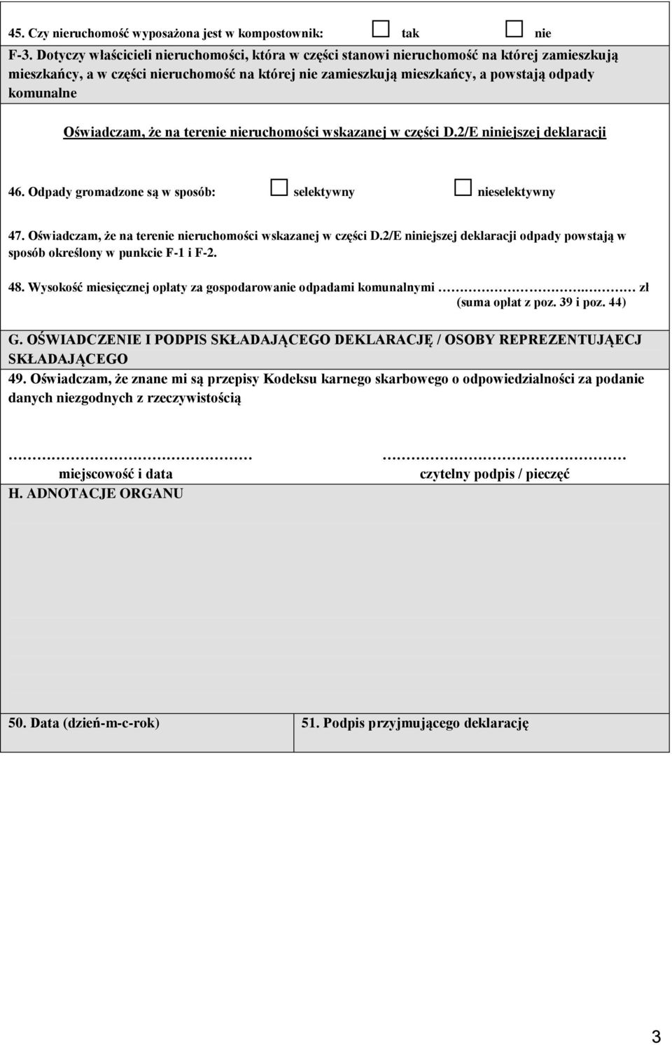 Odpady gromadzone są w sposób: selektywny nieselektywny 47. odpady powstają w sposób określony w punkcie F-1 i F-2. 48. Wysokość miesięcznej opłaty za gospodarowanie odpadami komunalnymi.