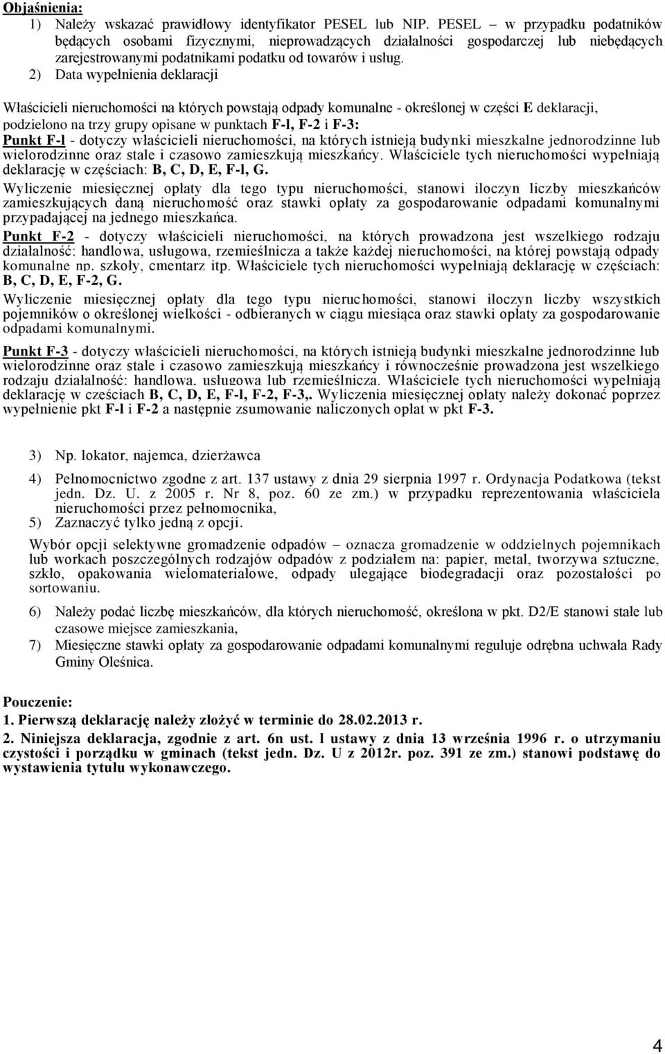 2) Data wypełnienia deklaracji Właścicieli nieruchomości na których powstają odpady komunalne - określonej w części E deklaracji, podzielono na trzy grupy opisane w punktach F-l, F-2 i F-3: Punkt F-l