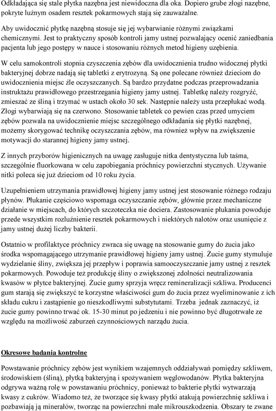 Jest to praktyczny sposób kontroli jamy ustnej pozwalający ocenić zaniedbania pacjenta lub jego postępy w nauce i stosowaniu różnych metod higieny uzębienia.