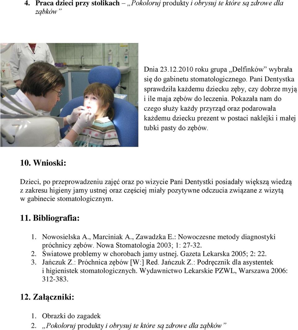 Pokazała nam do czego służy każdy przyrząd oraz podarowała każdemu dziecku prezent w postaci naklejki i małej tubki pasty do zębów. 10.