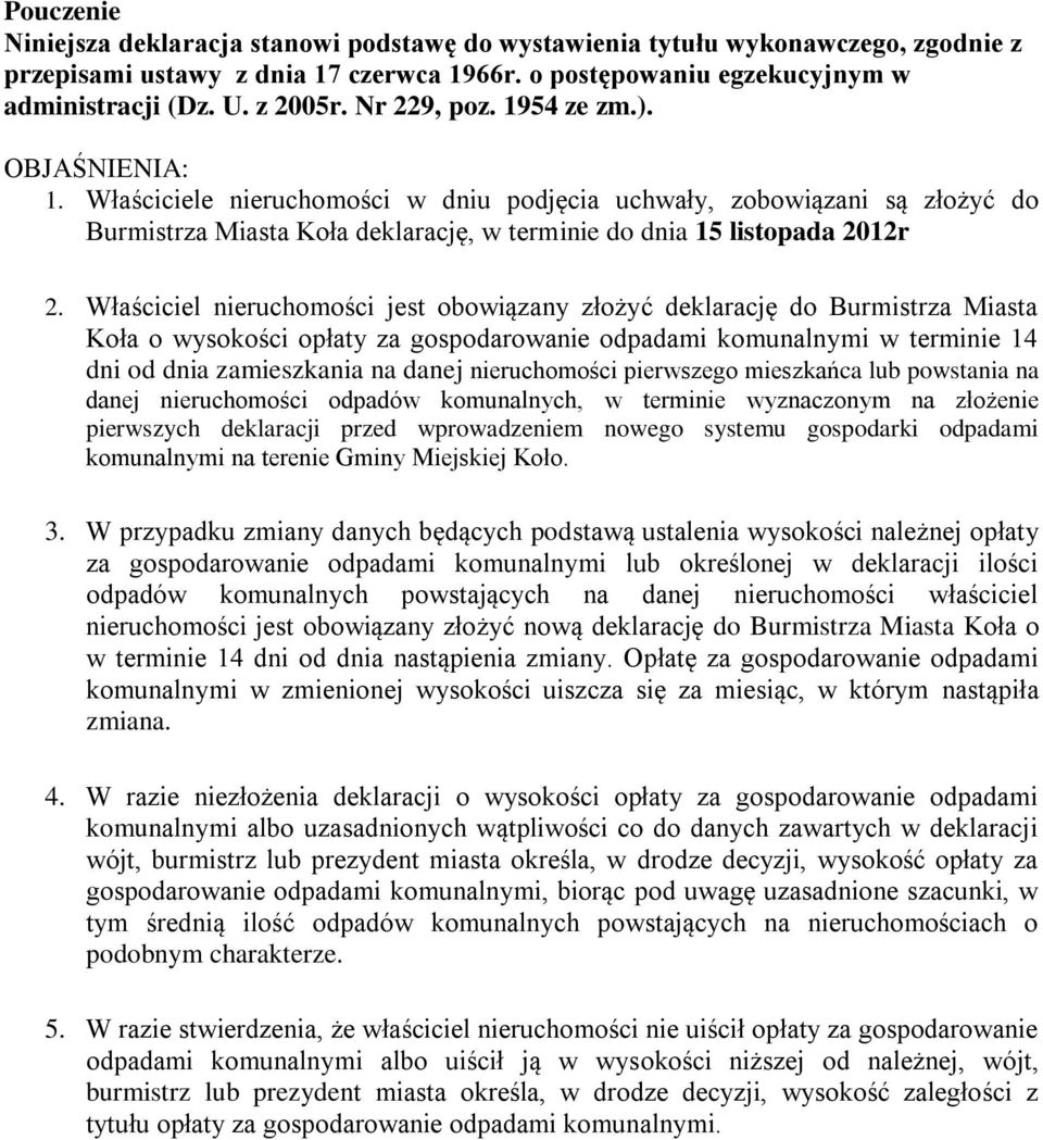 Właściciel nieruchomości jest obowiązany złożyć deklarację do Burmistrza Miasta Koła o wysokości opłaty za gospodarowanie odpadami komunalnymi w terminie 14 dni od dnia zamieszkania na danej