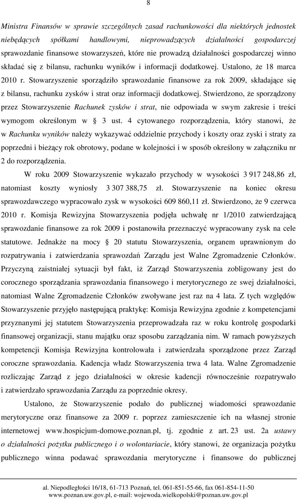 Stowarzyszenie sporządziło sprawozdanie finansowe za rok 2009, składające się z bilansu, rachunku zysków i strat oraz informacji dodatkowej.