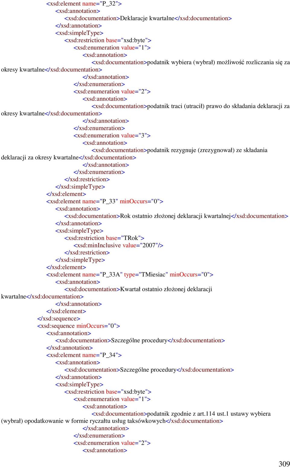 kwartalne</xsd:documentation> <xsd:enumeration value="3"> <xsd:documentation>podatnik rezygnuje (zrezygnował) ze składania deklaracji za okresy kwartalne</xsd:documentation> <xsd:element name="p_33"