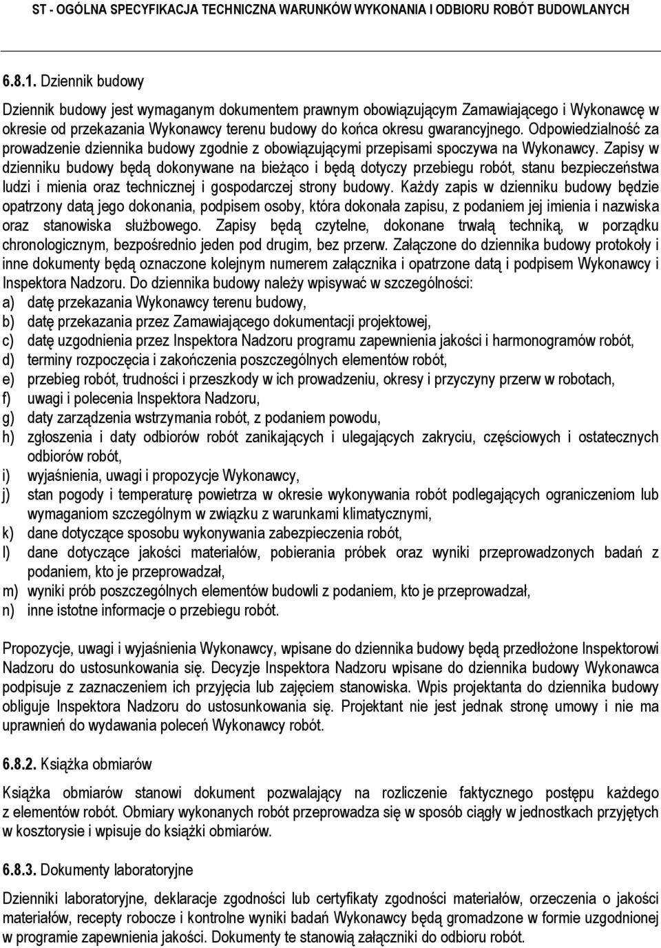 Zapisy w dzienniku budowy będą dokonywane na bieŝąco i będą dotyczy przebiegu robót, stanu bezpieczeństwa ludzi i mienia oraz technicznej i gospodarczej strony budowy.