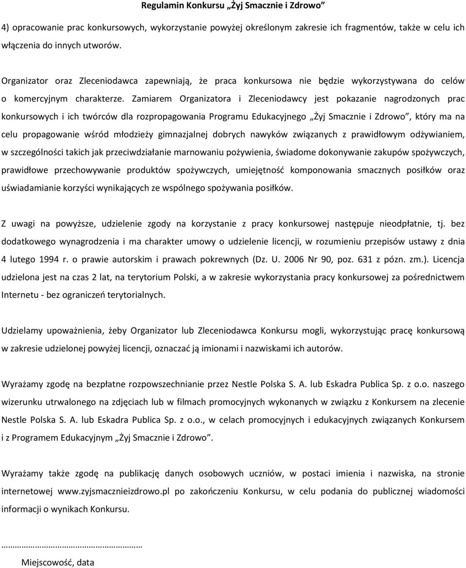 Zamiarem Organizatora i Zleceniodawcy jest pokazanie nagrodzonych prac konkursowych i ich twórców dla rozpropagowania Programu Edukacyjnego Żyj Smacznie i Zdrowo, który ma na celu propagowanie wśród