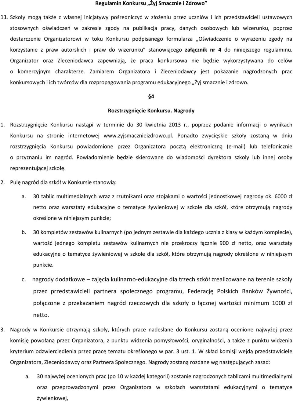 do niniejszego regulaminu. Organizator oraz Zleceniodawca zapewniają, że praca konkursowa nie będzie wykorzystywana do celów o komercyjnym charakterze.