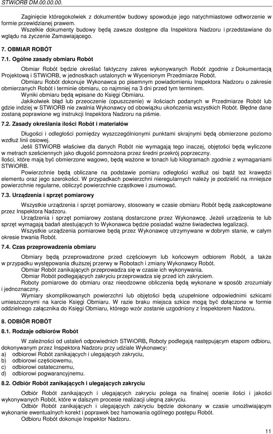 Ogólne zasady obmiaru Robót Obmiar Robót będzie określać faktyczny zakres wykonywanych Robót zgodnie z Dokumentacją Projektową i STWiORB, w jednostkach ustalonych w Wycenionym Przedmiarze Robót.