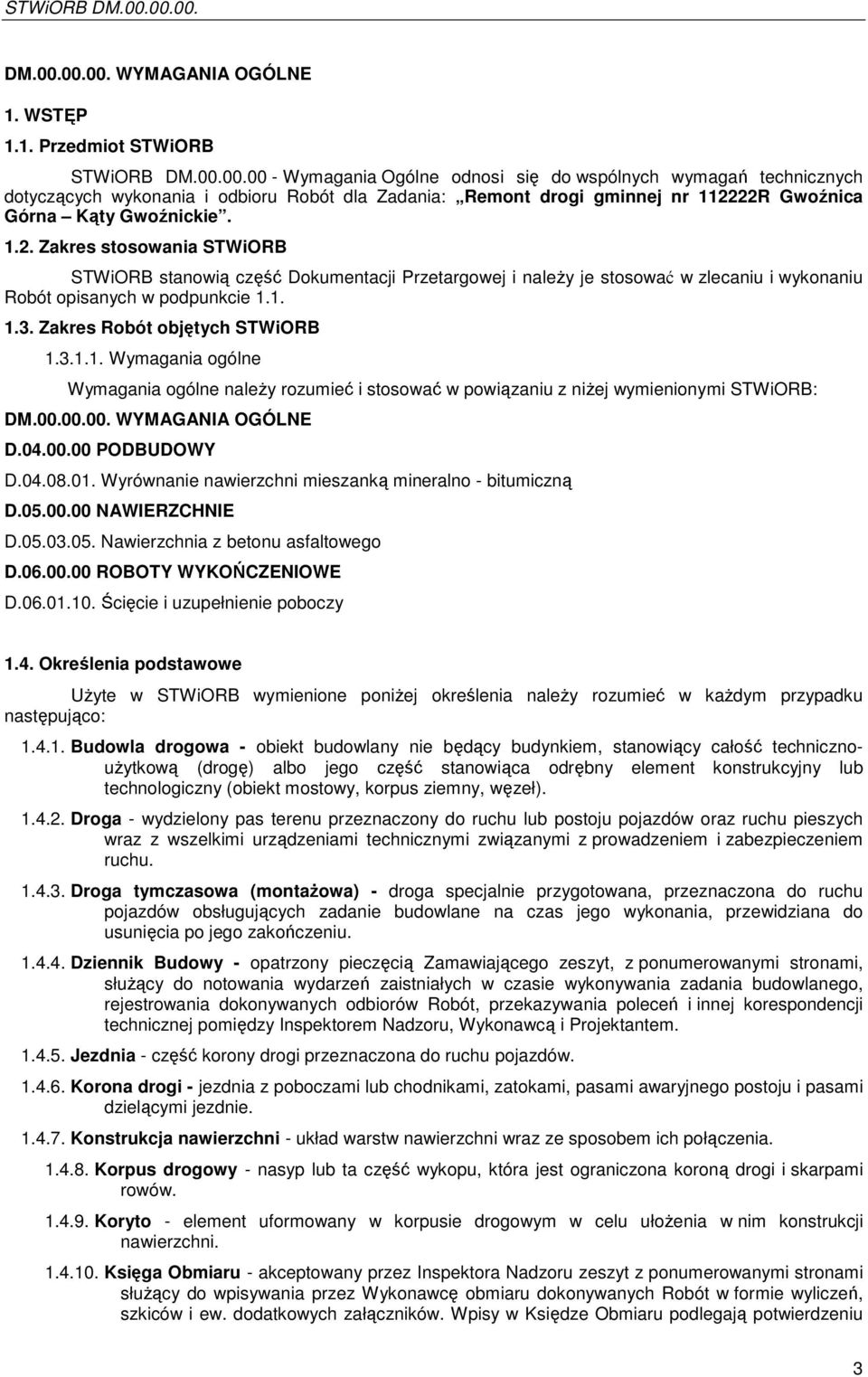 00.00.00. WYMAGANIA OGÓLNE D.04.00.00 PODBUDOWY D.04.08.01. Wyrównanie nawierzchni mieszanką mineralno - bitumiczną D.05.00.00 NAWIERZCHNIE D.05.03.05. Nawierzchnia z betonu asfaltowego D.06.00.00 ROBOTY WYKOŃCZENIOWE D.