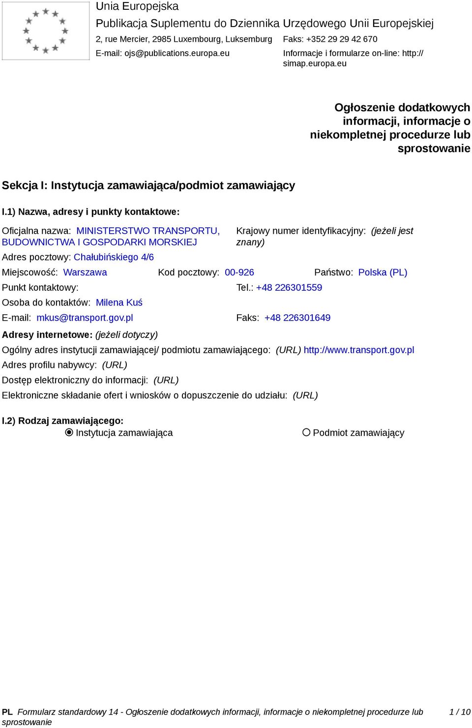 1) Nazwa, adresy i punkty kontaktowe: Oficjalna nazwa: MINISTERSTWO TRANSPORTU, BUDOWNICTWA I GOSPODARKI MORSKIEJ Adres pocztowy: Chałubińskiego 4/6 Krajowy numer identyfikacyjny: (jeżeli jest znany)