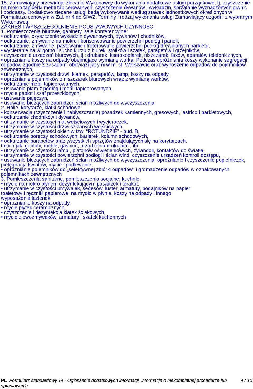 Dodatkowo zlecane usługi będą wykonywane według stawek jednostkowych określonych w Formularzu cenowym w Zał. nr 4 do SIWZ. Terminy i rodzaj wykonania usługi Zamawiający uzgodni z wybranym Wykonawcą.