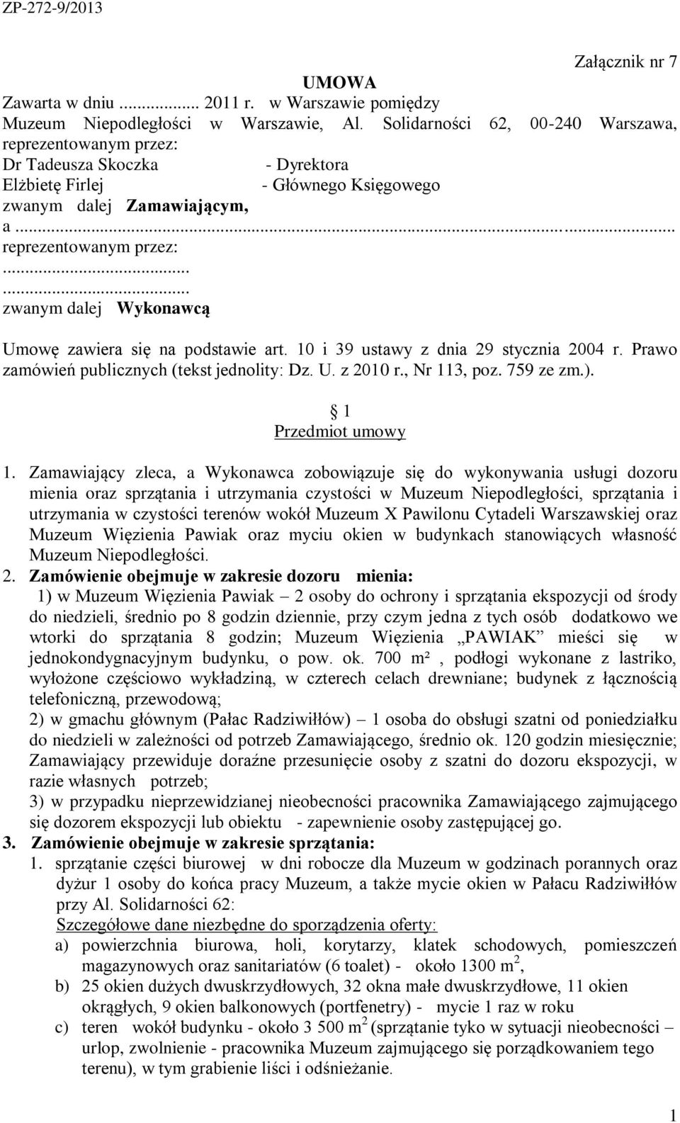 10 i 39 ustawy z dnia 29 stycznia 2004 r. Prawo zamówień publicznych (tekst jednolity: Dz. U. z 2010 r., Nr 113, poz. 759 ze zm.). 1 Przedmiot umowy 1.