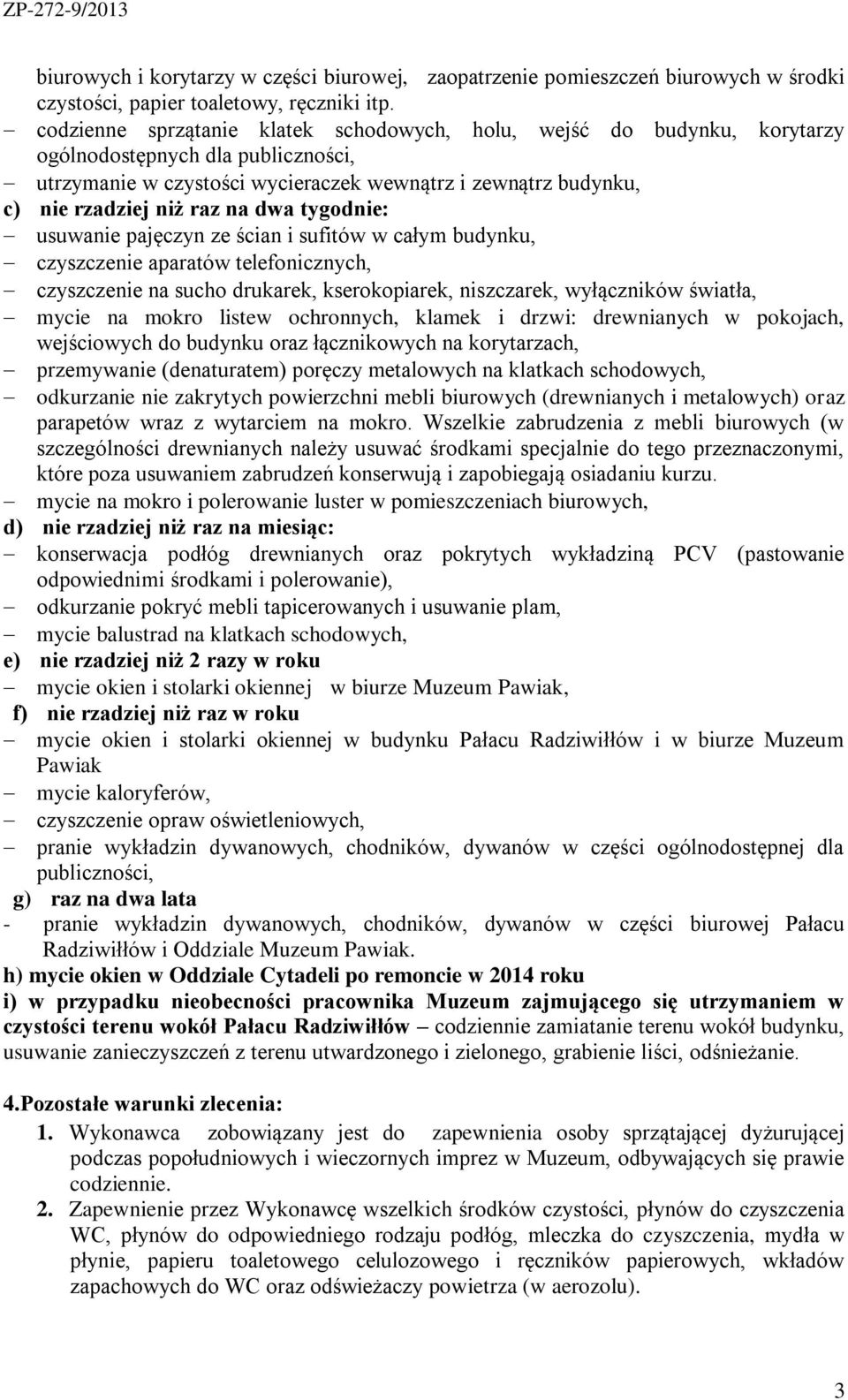 dwa tygodnie: usuwanie pajęczyn ze ścian i sufitów w całym budynku, czyszczenie aparatów telefonicznych, czyszczenie na sucho drukarek, kserokopiarek, niszczarek, wyłączników światła, mycie na mokro