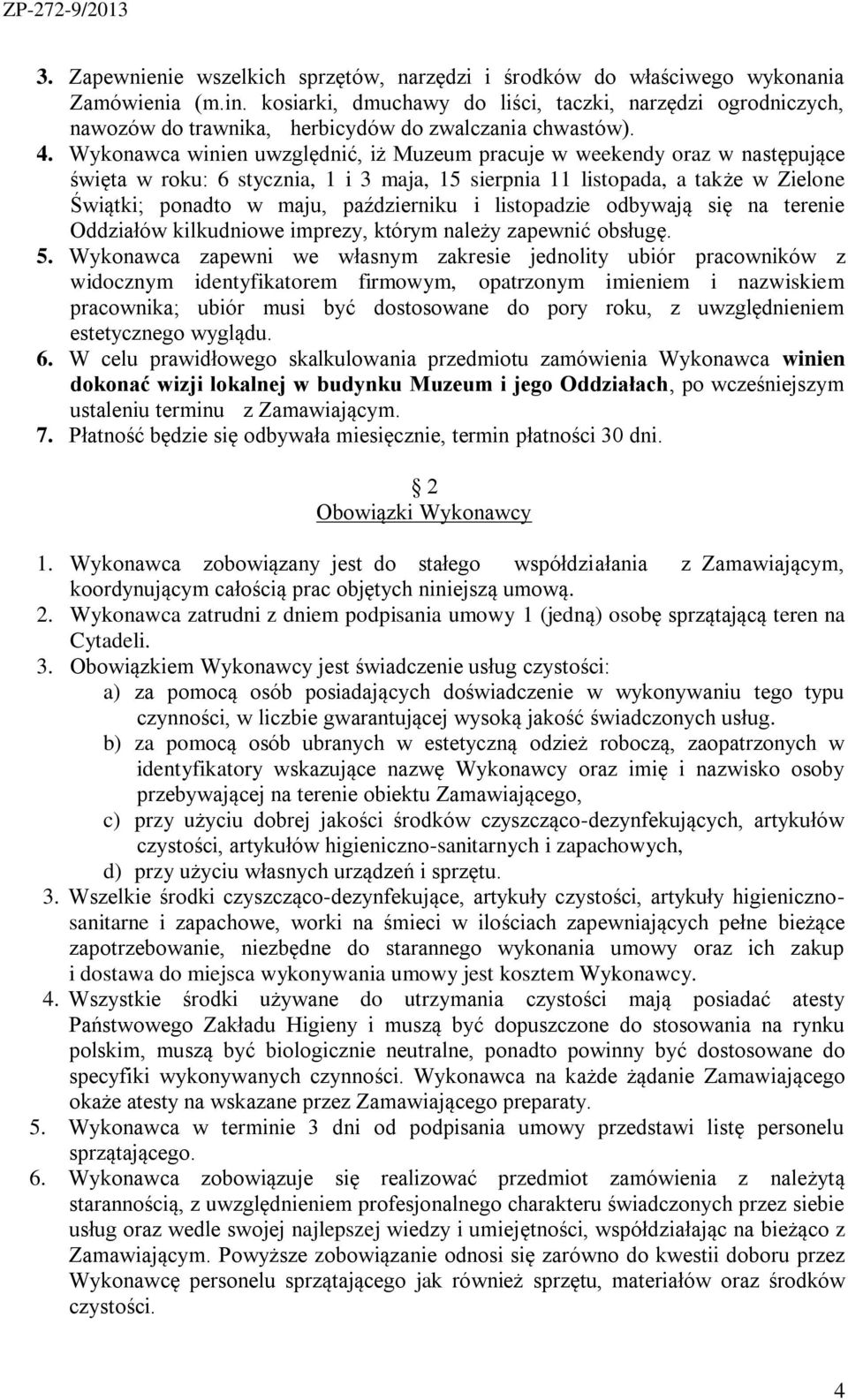 Wykonawca winien uwzględnić, iż Muzeum pracuje w weekendy oraz w następujące święta w roku: 6 stycznia, 1 i 3 maja, 15 sierpnia 11 listopada, a także w Zielone Świątki; ponadto w maju, październiku i