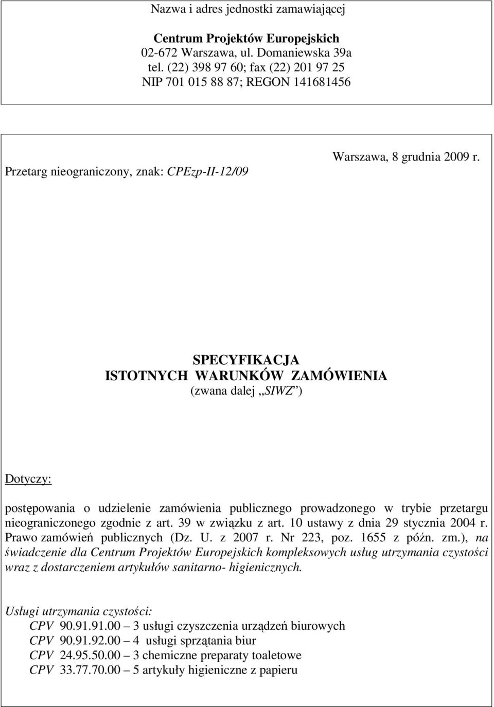 SPECYFIKACJA ISTOTNYCH WARUNKÓW ZAMÓWIENIA (zwana dalej SIWZ ) Dotyczy: postępowania o udzielenie zamówienia publicznego prowadzonego w trybie przetargu nieograniczonego zgodnie z art.