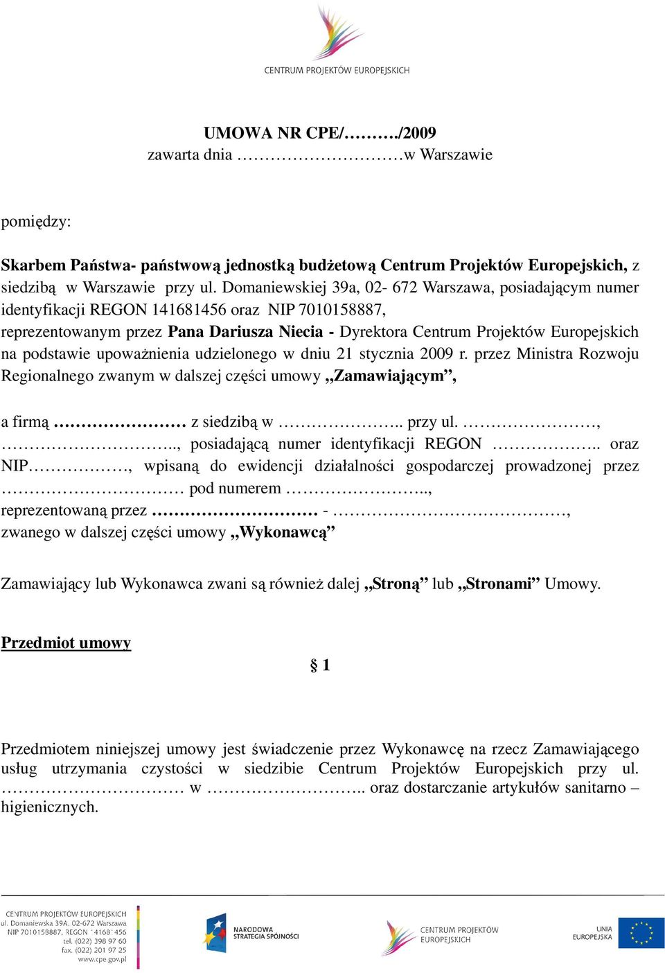 podstawie upowaŝnienia udzielonego w dniu 21 stycznia 2009 r. przez Ministra Rozwoju Regionalnego zwanym w dalszej części umowy Zamawiającym, a firmą z siedzibą w.. przy ul.,.., posiadającą numer identyfikacji REGON.