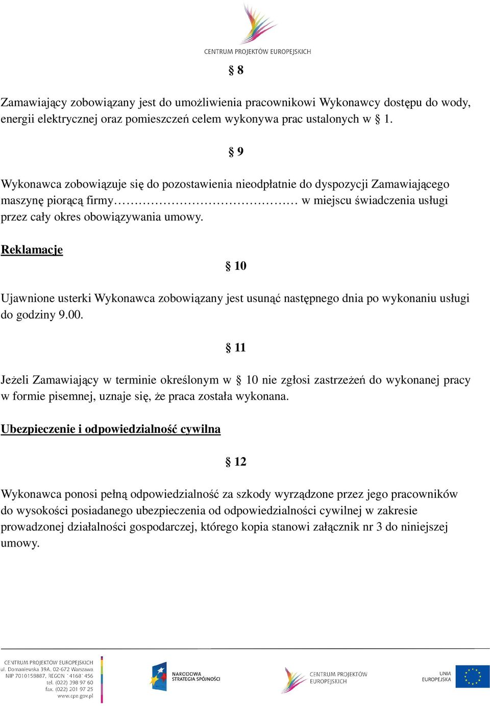 9 Reklamacje 10 Ujawnione usterki Wykonawca zobowiązany jest usunąć następnego dnia po wykonaniu usługi do godziny 9.00.