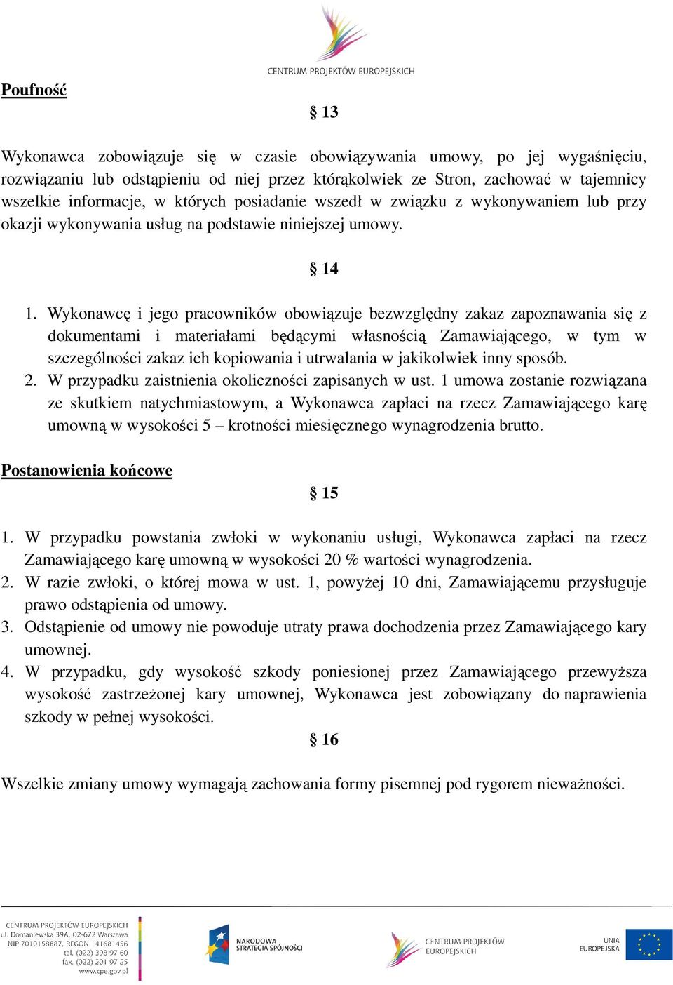 Wykonawcę i jego pracowników obowiązuje bezwzględny zakaz zapoznawania się z dokumentami i materiałami będącymi własnością Zamawiającego, w tym w szczególności zakaz ich kopiowania i utrwalania w